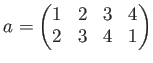 $\displaystyle a=
\begin{pmatrix}
1&2&3&4 \\
2&3&4&1
\end{pmatrix}$