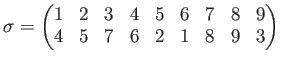 $\displaystyle \sigma=
\begin{pmatrix}
1&2&3&4&5&6&7&8&9\\
4&5&7&6&2&1&8&9&3
\end{pmatrix}$