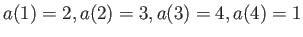 $\displaystyle a(1)=2, a(2)=3,a(3)=4,a(4)=1
$