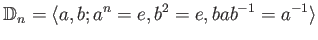 $\displaystyle \mathbb{D}_n=\langle a,b; a^n=e, b^2=e, b a b^{-1}=a^{-1} \rangle
$