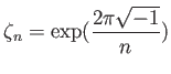 % latex2html id marker 961
$ \zeta_n=\exp(\dfrac{2\pi\sqrt{-1}}{n})$