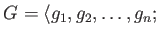 $\displaystyle G
=\langle g_1,g_2,\dots, g_n ;$