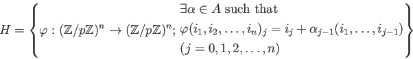 \begin{equation*}
H=\left\{
\varphi: ({\mbox{${\mathbb{Z}}$}}/p{\mbox{${\mathbb{...
...1,\dots, i_{j-1}) \\
&(j=0,1,2,\dots ,n)
\end{aligned}\right \}
\end{equation*}