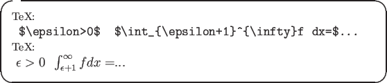 \begin{itembox}[l]{例}
{\Small TeX入力:}
\par
\verb\vert任意の $\epsilon>0...
...$\epsilon>0$ に対して、 $\int_{\epsilon+1}^{\infty}f dx=$...
\end{itembox}