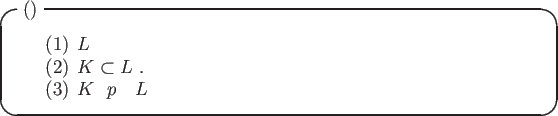 \begin{itembox}[l]{(※)}
\begin{enumerate}
\item $L$ は体である。
\item ...
...くとも一つの根が $L$ 内に存在する。
\end{enumerate}\end{itembox}