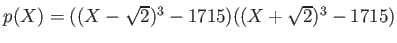 % latex2html id marker 1050
$ p(X)=((X-\sqrt{2})^3 -1715)((X+\sqrt{2})^3-1715)$