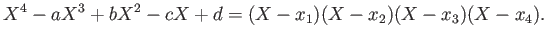 $\displaystyle X^4-a X^3+b X^2 -c X +d =
(X- x_1)(X- x_2)(X-x_3)(X-x_4).
$