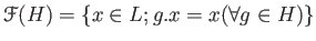 $\displaystyle \mathcal F(H) = \{ x \in L; g.x = x (\forall g \in H)\}
$