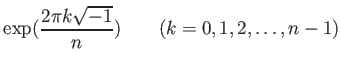 % latex2html id marker 879
$\displaystyle \exp(\frac{2 \pi k\sqrt{-1}}{n}) \qquad (k=0,1,2,\dots,n-1)
$
