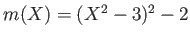 $ m(X)=(X^2-3)^2-2$