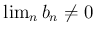 % latex2html id marker 1100
$ \lim_n b_n \neq 0$