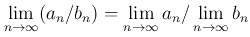 $\displaystyle \lim_{n\to \infty } (a_n/ b_n)=
\lim_{n\to \infty } a_n
/\lim_{n\to \infty } b_n
$