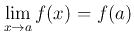 $\displaystyle \lim_ {x\to a} f(x)=f(a)
$