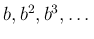 $ b,b^2,b^3,\dots$