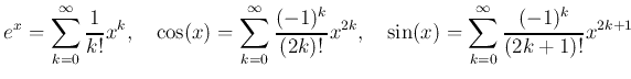% latex2html id marker 933
$\displaystyle e^x=\sum_{k=0}^\infty \frac{1}{k!} x^...
...(2k)!} x^{2k}
,\quad
\sin(x)=\sum_{k=0}^\infty \frac{(-1)^k}{(2k+1)!} x^{2k+1}
$