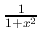 $ \frac{1}{1+x^2} $