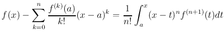 $\displaystyle f(x)- \sum_{k=0}^n \frac{f^{(k)}(a)}{k!} (x-a)^k
=\frac{1}{n!} \int_a^x (x-t)^n f^{(n+1)}(t) dt
$
