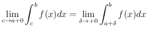 $\displaystyle \lim_{c\to a+0}\int_c^b f(x) dx
=\lim_{\delta \to+0}\int_{a+\delta}^b f(x) dx
$