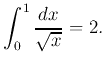 % latex2html id marker 717
$\displaystyle \int_0^1 \frac{dx}{\sqrt{x}}= 2.
$