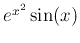 $ e^{x^2} \sin(x)$