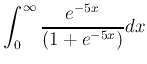 $\displaystyle \int_0^\infty \frac{e^{-5 x}}{(1+e^{-5 x})}dx
$