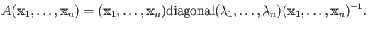 $\displaystyle A
( \mathbbm x_1,\dots, \mathbbm x_n)
=
( \mathbbm x_1,\dots, \ma...
...gonal}}(\lambda_1,\dots, \lambda_ n)
( \mathbbm x_1,\dots, \mathbbm x_n)^{-1}.
$