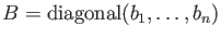 $ B={\operatorname{diagonal}}(b_1,\dots, b_n)$