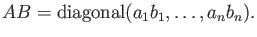 $ A B={\operatorname{diagonal}}( a_1 b_1,\dots, a_n b_n).$