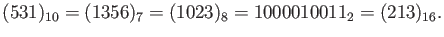 $\displaystyle (531)_{10}=(1356)_7=(1023)_8=1000010011_2=(213)_{16}.
$