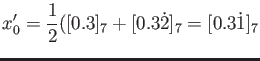 $\displaystyle x_0'=\frac{1}{2}([0.3]_7+[0.3\dot{2}]_7=[0.3\dot{1}]_7
$
