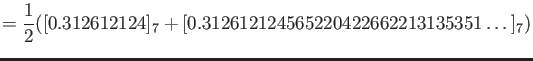 $\displaystyle =\frac{1}{2}([0.312612124]_7+[0.312612124565220422662213135351\dots]_7)$