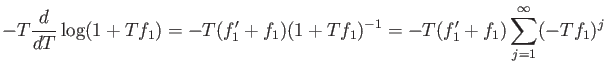 $\displaystyle -T \frac{d}{d T}\log(1+T f_1)
=-T (f_1'+f_1)(1+T f_1)^{-1}
=-T (f_1'+f_1)\sum_{j=1}^\infty(-T f_1)^{j}
$