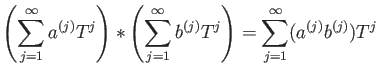 $\displaystyle \left(
\sum_{j=1}^\infty a^{(j)} T^j
\right)
*
\left(
\sum_{j=1}^\infty b^{(j)} T^j
\right)
=\sum_{j=1}^\infty (a^{(j)} b^{(j)}) T^j
$