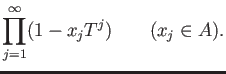 % latex2html id marker 1253
$\displaystyle \prod_{j=1}^\infty (1-x_j T^j) \qquad(x_j \in A).
$