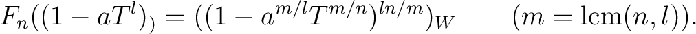 % latex2html id marker 1913
$\displaystyle F_n((1-a T^l)_)=
((1-a ^{m/l} T^{m/n})^{l n/m})_W \qquad(m= \operatorname{lcm}(n,l)).
$