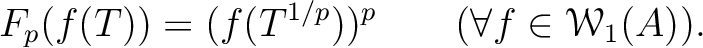 % latex2html id marker 1926
$\displaystyle F_p(f(T))=(f(T^{1/p}))^{p} \qquad (\forall f\in \mathcal W_1(A)).
$