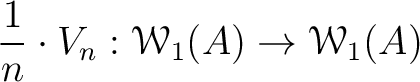 $\displaystyle \frac{1}{n} \cdot V_n :
\mathcal W_1(A)
\to
\mathcal W_1(A)
$