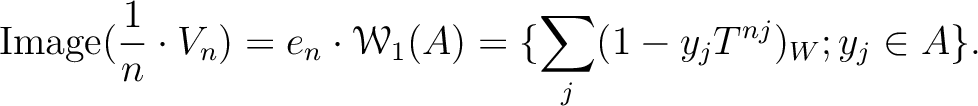 $\displaystyle \operatorname{Image}(\frac{1}{n}\cdot V_n)
=e_n \cdot \mathcal W_1(A)
=\{\sum_j (1-y_j T^{n j})_W; y_j \in A\}.
$