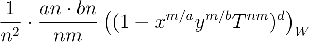 $\displaystyle \frac{1}{n^2}\cdot\frac{an \cdot bn}{nm}
\left((1-x^{m/a}y^{m/b} T^{nm} )^d\right)_W$