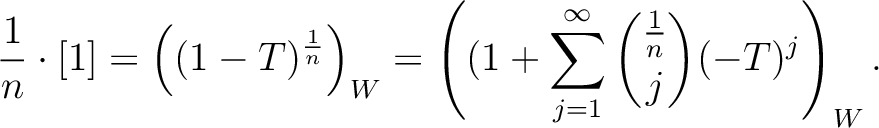 $\displaystyle \frac{1}{n}\cdot [1]= \left( (1-T)^{\frac{1}{n}}\right)_W
= \left((1+\sum_{j=1}^\infty \binom{\frac{1}{n}}{j} (-T)^j \right)_W.
$