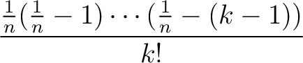 $\displaystyle \frac{\frac{1}{n}(\frac{1}{n}-1)\cdots (\frac{1}{n}-(k-1))}{k!}$