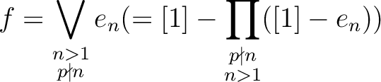 $\displaystyle f=
\bigvee
_{\substack{
n>1\\
p \nmid n
}}
e_n
(=[1]-
\prod_
{\substack
{p \nmid n\\
n>1
}}
([1]- e_n))
$