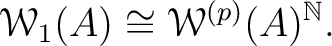 $\displaystyle \mathcal W_1(A) \cong \mathcal W^{(p)}(A)^{\mathbb{N}}.
$