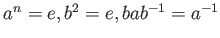 $ a^n=e, b^2=e, b a b^{-1}=a^{-1}$