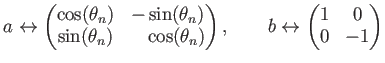 % latex2html id marker 1028
$\displaystyle a
\leftrightarrow
\begin{pmatrix}
\c...
...matrix},\qquad
b
\leftrightarrow
\begin{pmatrix}
1 & 0 \\
0 & -1
\end{pmatrix}$