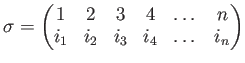 $\displaystyle \sigma=
\begin{pmatrix}
1& 2& 3& 4& \dots &n\\
i_1& i_2& i_3& i_4& \dots &i_n
\end{pmatrix}$