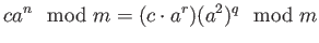 % latex2html id marker 793
$\displaystyle c a^n \mod m = (c \cdot a^r) (a^2)^{q} \mod m
$