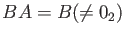 % latex2html id marker 932
$ BA=B (\neq 0_2)$