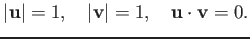 % latex2html id marker 1041
$\displaystyle \vert\mathbf u \vert= 1,\quad \vert\mathbf v\vert=1, \quad \mathbf u \cdot \mathbf v=0.
$