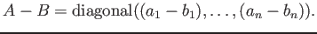 $ A-B={\operatorname{diagonal}}((a_1-b_1),\dots, (a_n-b_n)).$